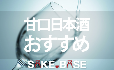 おすすめの甘口日本酒ランキング【飲みやすい銘柄や安い銘柄をご紹介】